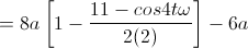 =8a\left[1-\frac{11-cos4t\omega}{2(2)}\right]-6a