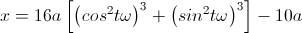 x=16a\left[\left(cos^{2}t\omega\right)^{3}+\left(sin^{2}t\omega\right)^{3}\right]-10a