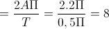 =\frac{2A\Pi}{T}=\frac{2.2\Pi}{0,5\Pi}=8