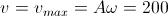 v=v_{max}=A\omega=200