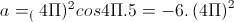 a=_(4\Pi)^{2}cos4\Pi.5=-6.\left(4\Pi\right)^{2}