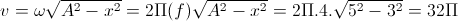 v=\omega\sqrt{A^{2}-x^{2}}=2\Pi(f)\sqrt{A^{2}-x^{2}}=2\Pi.4.\sqrt{5^{2}-3^{2}}=32\Pi