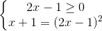 \left\{\begin{matrix} 2x-1\geq 0\\x+1=(2x-1)^{2} \end{matrix}\right.