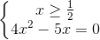 \left\{\begin{matrix} x\geq \frac{1}{2}\\4x^{2}-5x=0 \end{matrix}\right.