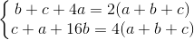 \left\{\begin{matrix} b+c+4a=2(a+b+c)\\c+a+16b=4(a+b+c) \end{matrix}\right.