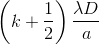 \left ( k+\frac{1}2{} \right )\frac{\lambda D}{a}