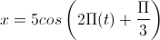 x=5cos\left(2\Pi(t)+\frac{\Pi}{3}\right)