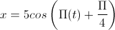 x=5cos\left(\Pi(t)+\frac{\Pi}{4}\right)