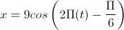 x=9cos\left(2\Pi(t)-\frac{\Pi}{6}\right)