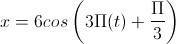 x=6cos\left(3\Pi(t)+\frac{\Pi}{3}\right)