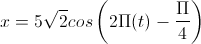 x=5\sqrt{2}cos\left(2\Pi(t)-\frac{\Pi}{4}\right)