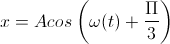 x=Acos\left(\omega(t)+\frac{\Pi}{3}\right)