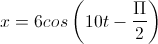 x=6cos\left(10t-\frac{\Pi}{2}\right)