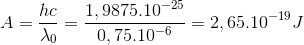 A =\frac{hc}{\lambda _{0}}= \frac{1,9875.10^{-25}}{0,75.10^{-6}}= 2,65.10^{-19}J