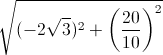 \sqrt{(-2\sqrt{3})^{2}+\left(\frac{20}{10}\right)^{2}}