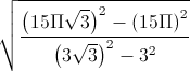 \sqrt{\frac{\left(15\Pi\sqrt{3}\right)^{2}-\left(15\Pi\right)^{2}}{\left(3\sqrt{3}\right)^{2}-3^{2}}}