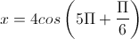 x=4cos\left(5\Pi+\frac{\Pi}{6}\right)