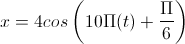 x=4cos\left(10\Pi(t)+\frac{\Pi}{6}\right)