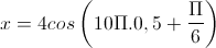 x=4cos\left(10\Pi.0,5+\frac{\Pi}{6}\right)