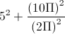 5^{2}+\frac{\left(10\Pi\right)^{2}}{\left(2\Pi\right)^{2}}