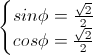 \left\{\begin{matrix}sin\phi=\frac{\sqrt{2}}{2}\\cos\phi=\frac{\sqrt{2}}{2}\end{matrix}\right.