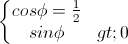 \left\{\begin{matrix}cos\phi=\frac{1}{2}\\sin\phi>0\end{matrix}\right.