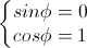 \left\{\begin{matrix}sin\phi=0\\cos\phi=1\end{matrix}\right.