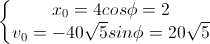 \left\{\begin{matrix}x_{0}=4cos\phi=2\\v_{0}=-40\sqrt{5}sin\phi=20\sqrt{5}\end{matrix}\right.