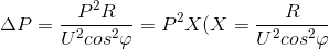 \Delta P=\frac{P^{2}R}{U^{2}cos^{2}\varphi }=P^{2}X(X=\frac{R}{U^{2}cos^{2}\varphi }