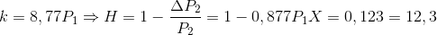 k =8,77 P_{1}\Rightarrow H=1-\frac{\Delta P_{2}}{P_{2}}=1-0,877P_{1}X=0,123=12,3