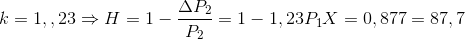 k =1,,23 \Rightarrow H=1-\frac{\Delta P_{2}}{P_{2}}=1-1,23P_{1}X=0,877=87,7