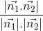 \frac{|\vec{n_{1}}.\vec{n_{2}}|}{|\vec{n_{1}}|.|\vec{n_{2}}|}