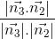 \frac{|\vec{n_{3}}.\vec{n_{2}}|}{|\vec{n_{3}}|.|\vec{n_{2}}|}