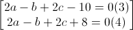 \begin{bmatrix}2a-b+2c-10=0(3)\\2a-b+2c+8=0(4)\end{bmatrix}