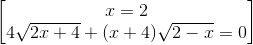 \begin{bmatrix} x=2\\4\sqrt{2x+4}+(x+4)\sqrt{2-x}=0 \end{bmatrix}