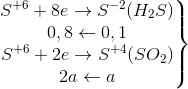 \left.\begin{matrix} S^{+6}+8e\rightarrow S^{-2}(H_{2}S)\\0,8\leftarrow 0,1 \\ S^{+6}+2e\rightarrow S^{+4}(SO_{2}) \\ 2a\leftarrow a \end{matrix}\right\}