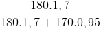 \frac{180. 1,7}{180.1,7+170.0,95}