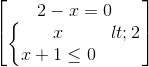 \begin{bmatrix}2-x=0\\\left\{\begin{matrix}x< 2\\x+1\leq 0\end{matrix}\right.\end{bmatrix}