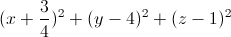 (x+\frac{3}{4})^{2}+(y-4)^{2}+(z-1)^{2}