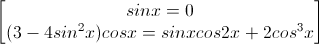 \begin{bmatrix}sinx=0\\(3-4sin^{2}x)cosx=sinxcos2x+2cos^{3}x\end{bmatrix}