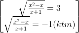 \begin{bmatrix}\sqrt{\frac{x^{2}-x}{x+1}}=3\\\sqrt{\frac{x^{2}-x}{x+1}}=-1(ktm)\end{bmatrix}