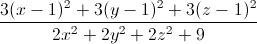 \frac{3(x-1)^{2}+3(y-1)^{2}+3(z-1)^{2}}{2x^{2}+2y^{2}+2z^{2}+9}