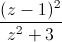 \frac{(z-1)^{2}}{z^{2}+3}