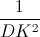 \frac{1}{DK^{2}}