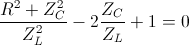 \frac{R^{2}+Z_{C}^{2}}{Z_{L}^{2}}-2\frac{Z_{C}}{Z_{L}}+1=0