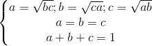 \left\{\begin{matrix} a=\sqrt{bc};b=\sqrt{ca};c=\sqrt{ab}\\a=b=c \\ a+b+c=1 \end{matrix}\right.