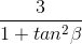 \frac{3}{1+tan^{2}\\\beta }