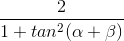 \frac{2}{1+tan^{2}(\alpha +\beta )}