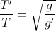 \frac{T'}{T}=\sqrt{\frac{g}{g'}}