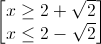 \begin{bmatrix}x\geq2+\sqrt{2}\\x\leq2-\sqrt{2}\end{bmatrix}